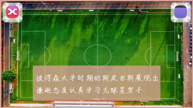 彼得森大学时期的斯皮尔斯展现出谦逊态度认真学习无球星架子